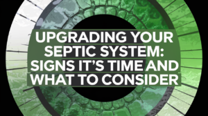 Upgrading Your Septic System Signs It's Time and What to Consider