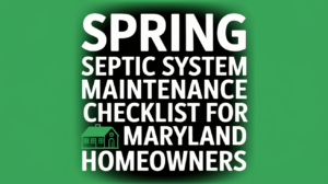Spring Septic System Maintenance Checklist for Maryland Homeowners