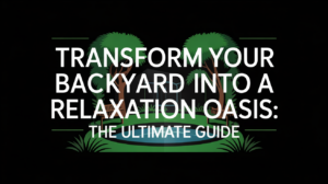 Transform Your Backyard into a Relaxation Oasis The Ultimate Guide