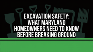 Excavation Safety: What Maryland Homeowners Need to Know Before Breaking Ground