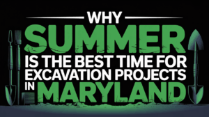 Why Summer is the Best Time for Excavation Projects in Maryland