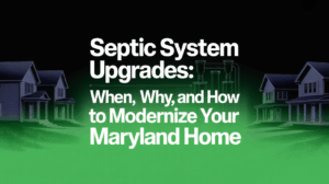 Septic System Upgrades When, Why, and How to Modernize Your Maryland Home