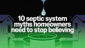 10 Septic System Myths Homeowners Need to Stop Believing