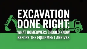 Excavation Done Right What Homeowners Should Know Before the Equipment Arrives