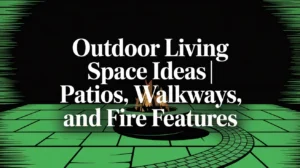 Outdoor Living Space Ideas Patios, Walkways, and Fire Features